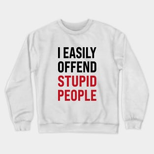 I easily offended stupid people Crewneck Sweatshirt